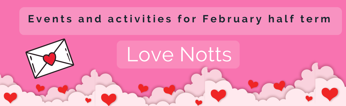 Pink banner with hearts and text Love Notts events and activities for February half term